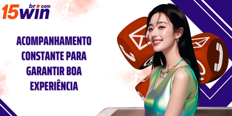 Acompanhamento constante para garantir boa experiência