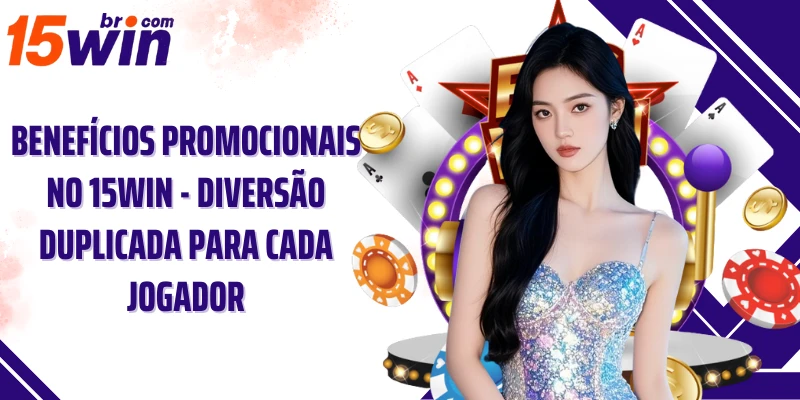 Benefícios promocionais no 15win - Diversão duplicada para cada jogador