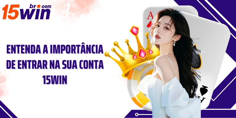Entenda a importância de entrar na sua conta 15win