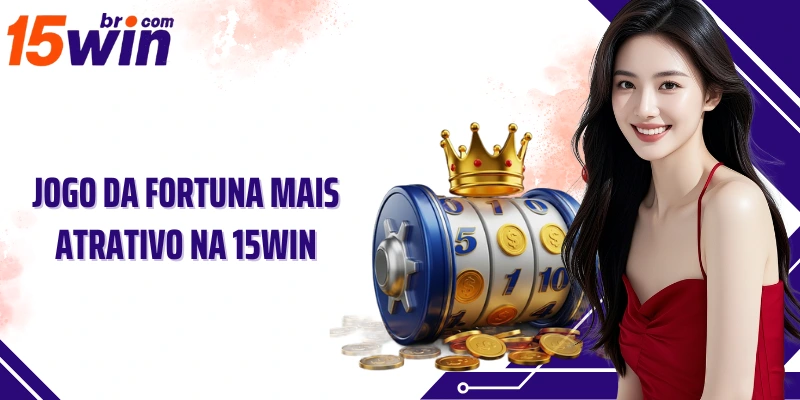 Jogo da Fortuna mais atrativo na 15Win