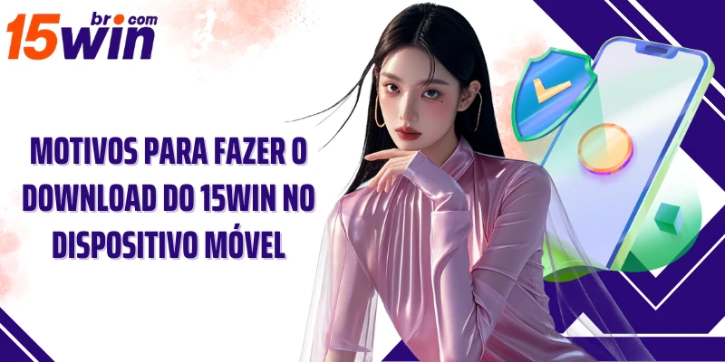 Motivos para fazer o download do 15win no dispositivo móvel