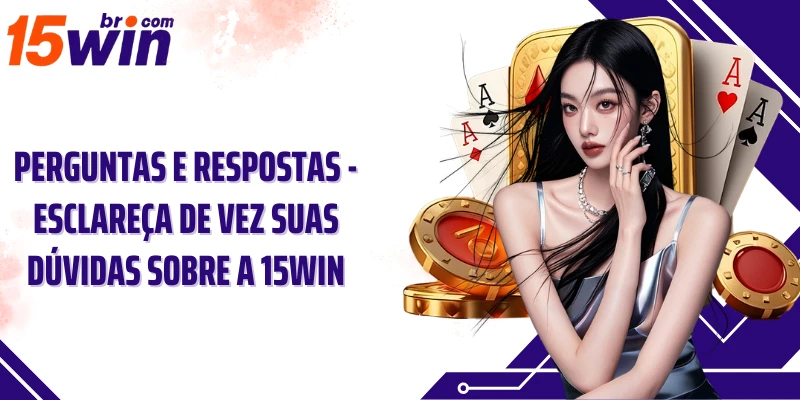 Perguntas e respostas - Esclareça de vez suas dúvidas sobre a 15win