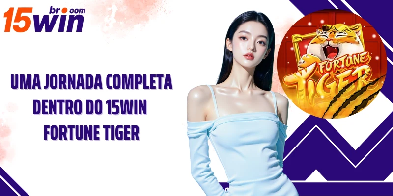 Uma jornada completa dentro do 15win Fortune Tiger